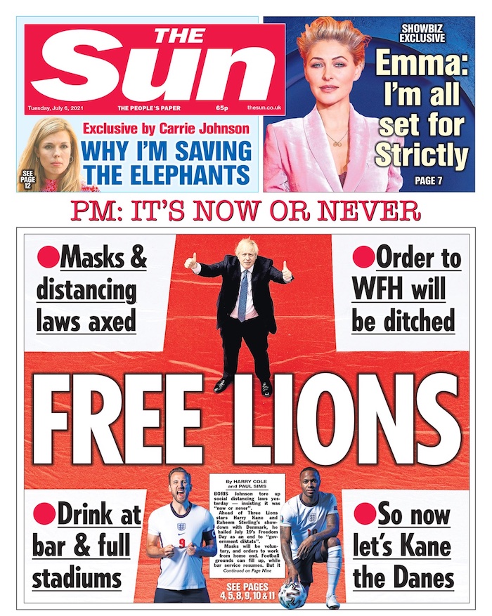 A front page from The Sun newspaper, with the headline "Free Lions" on a red cross, showing Boris Johnson with thumbs up at the top and two footballers at the bottom, with sub-headings on the four corners: "Masks & distancing laws axed", "Order to WFH [work from home] will be ditched", "Drink at bar & full stadiums", "So now let's Kane the Danes" (a reference to the forthcoming Euro 2020 semi-final). At the top are separate stories, "Exclusive by Carrie Johnson: Why I'm saving the elephants" and "Emma: I'm all set for Strictly [Come Dancing]".