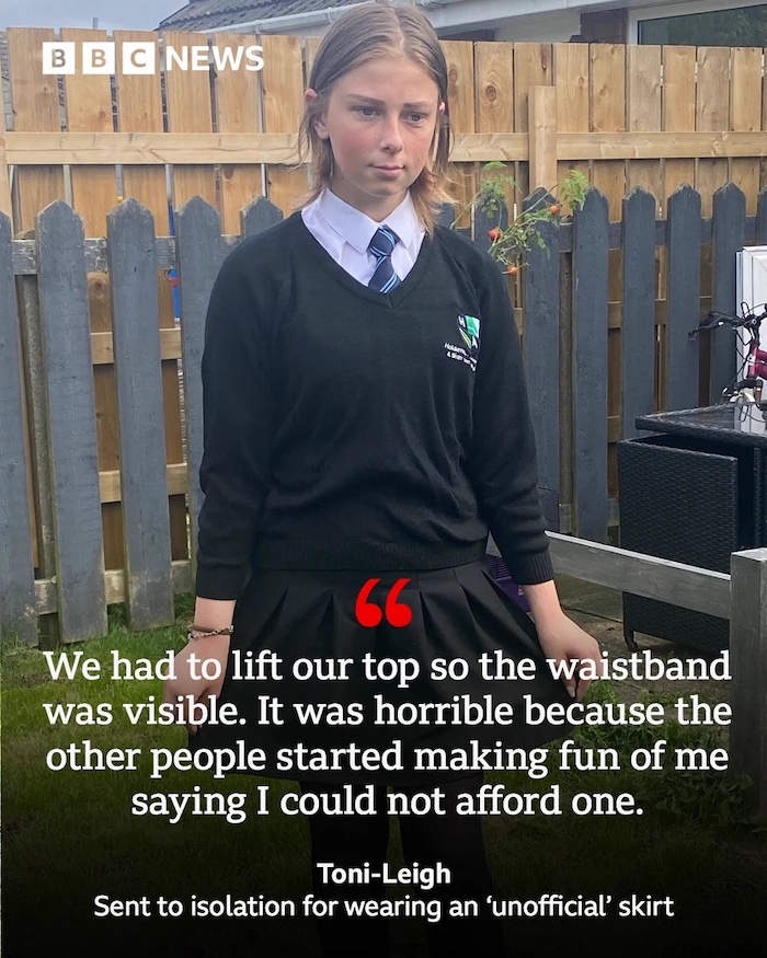 A picture of a 12-year-old white girl wearing a school uniform consisting of a black jumper with the school's logo partially visible, a white shirt with a blue tie with blue and white stripes, and a grey pleated skirt. She is standing in front of a grey picket fence with a taller garden wall behind her. At the bottom is the quote, "We had to lift our top so the waistband was visible. It was horrible because the other people started making fun of me saying I could not afford one. -- Toni-Leigh, sent to isolation for wearing an 'unofficial' skirt".